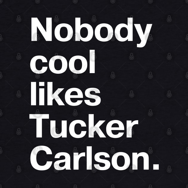 Nobody cool likes Tucker Carlson. by TheBestWords